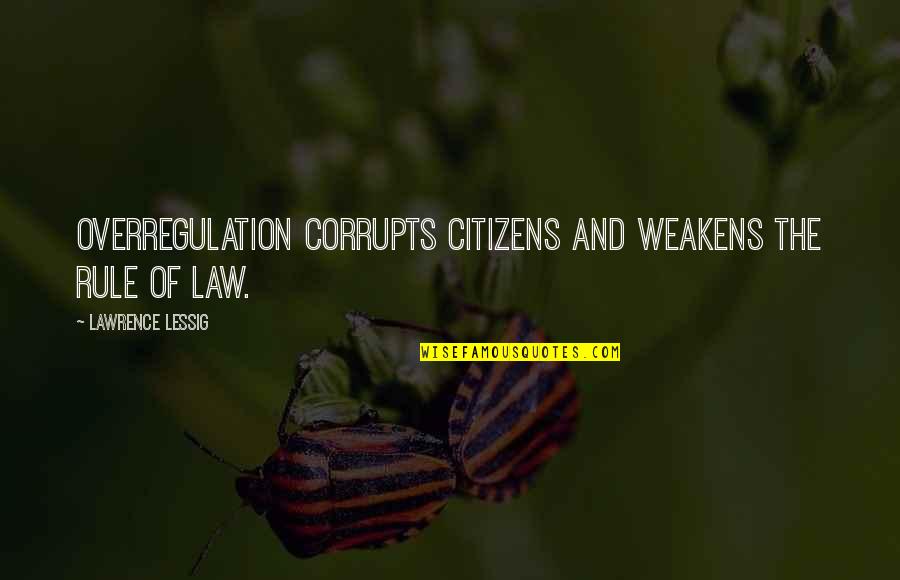 Abildgaard Busser Quotes By Lawrence Lessig: Overregulation corrupts citizens and weakens the rule of Abildgaard Busser Quotes By Lawrence Lessig: Overregulation corrupts citizens and weakens the rule of