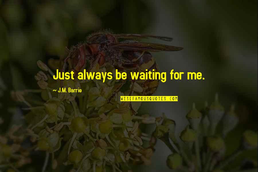 Abildgaard Nicolai Quotes By J.M. Barrie: Just always be waiting for me.