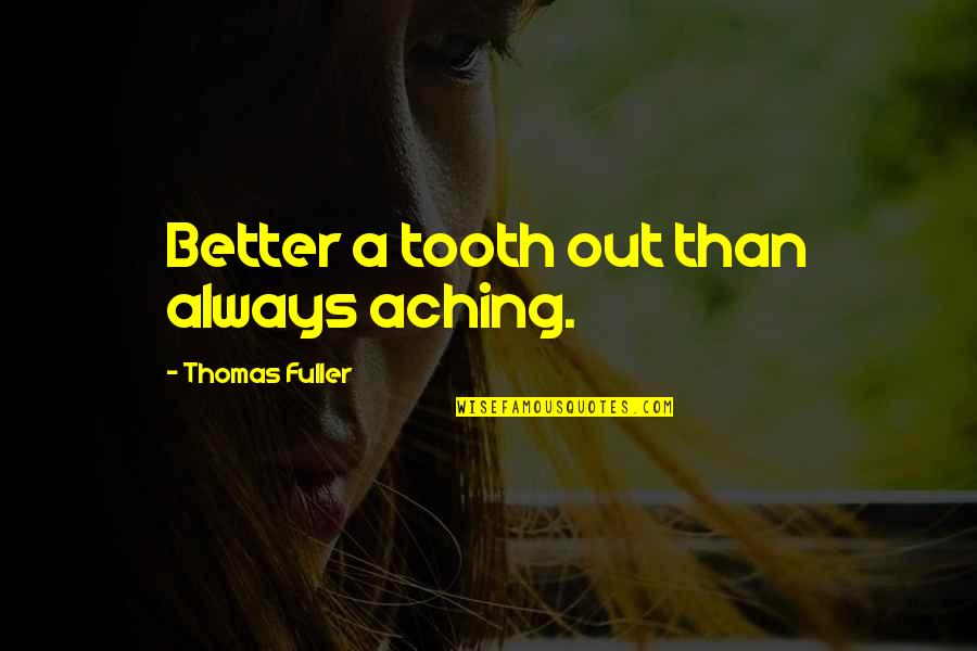 Abilene Quotes By Thomas Fuller: Better a tooth out than always aching.
