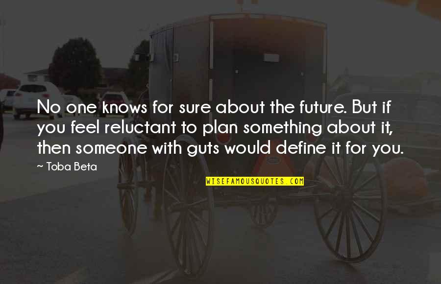 Abilio James Quotes By Toba Beta: No one knows for sure about the future.