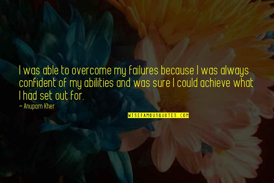 Abilities Quotes By Anupam Kher: I was able to overcome my failures because