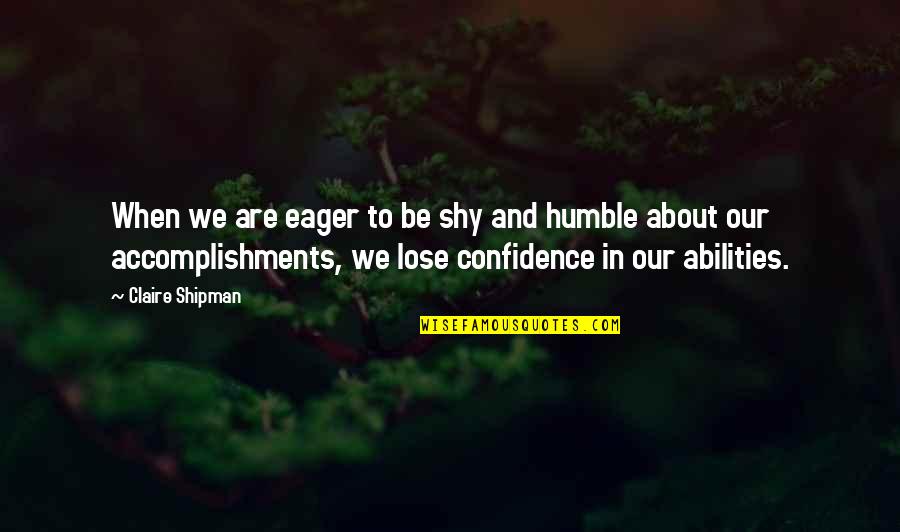 Abilities Quotes By Claire Shipman: When we are eager to be shy and Abilities Quotes By Claire Shipman: When we are eager to be shy and