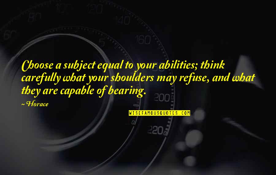 Abilities Quotes By Horace: Choose a subject equal to your abilities; think