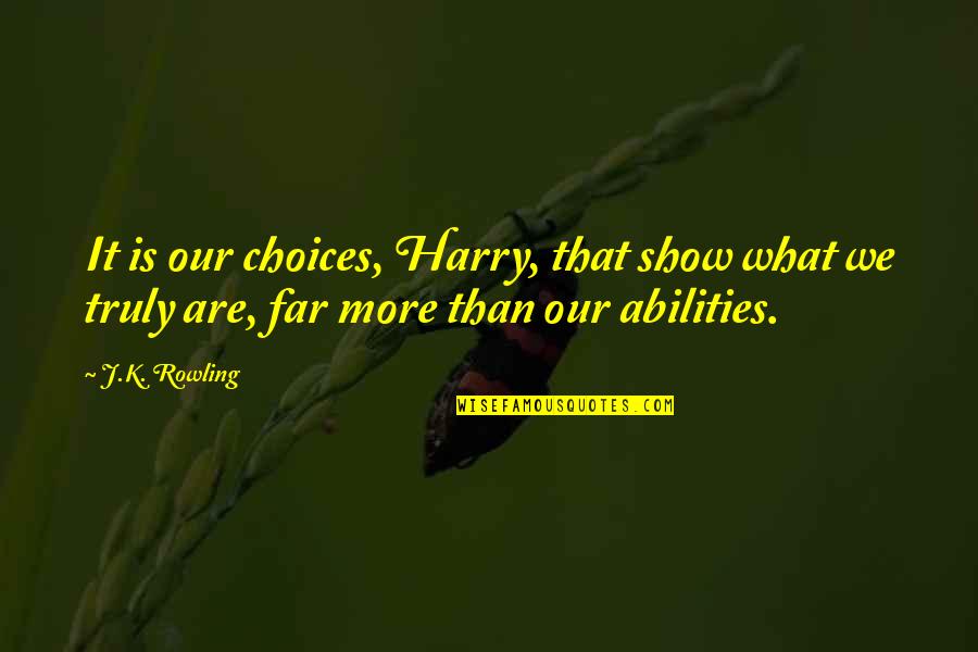 Abilities Quotes By J.K. Rowling: It is our choices, Harry, that show what