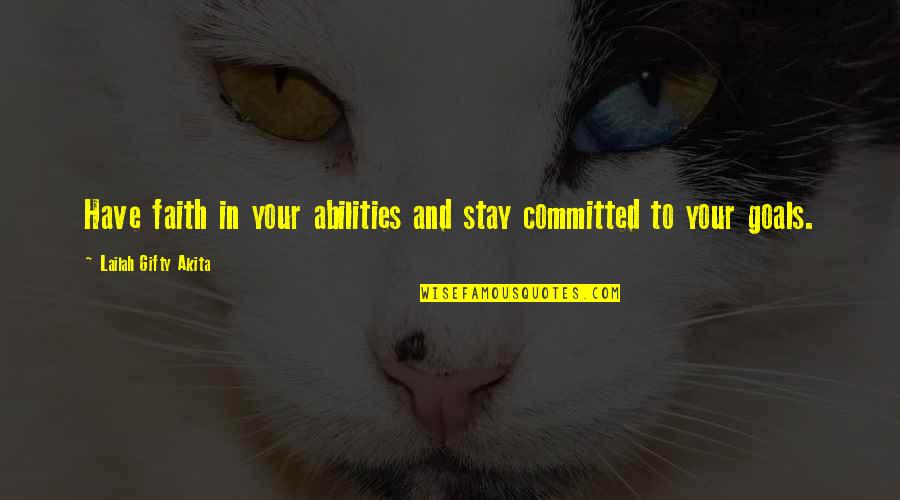 Abilities Quotes By Lailah Gifty Akita: Have faith in your abilities and stay committed