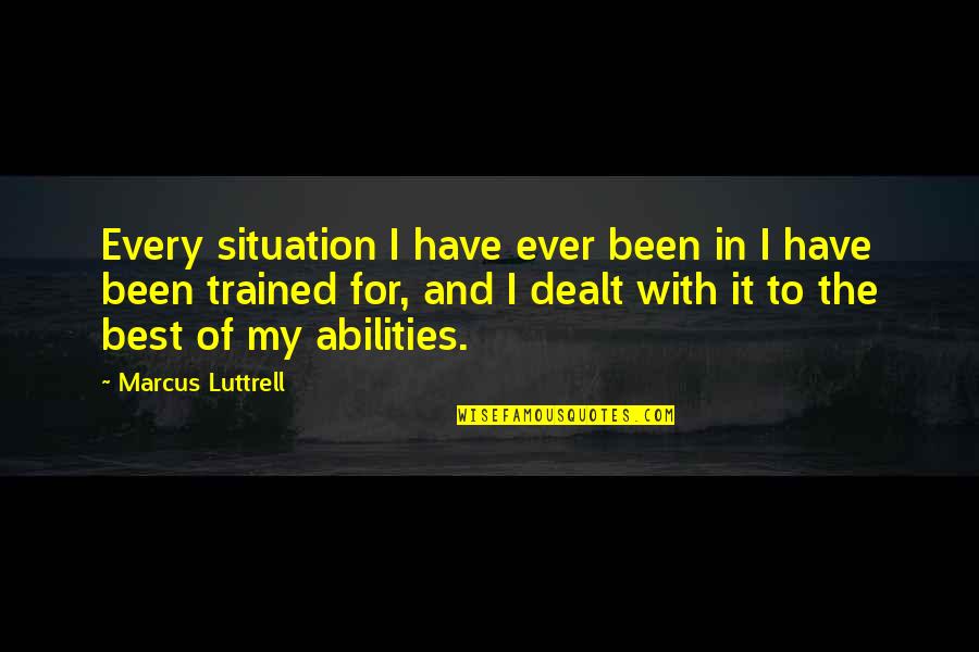 Abilities Quotes By Marcus Luttrell: Every situation I have ever been in I