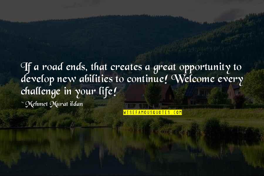 Abilities Quotes By Mehmet Murat Ildan: If a road ends, that creates a great