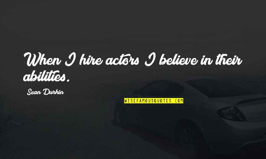 Abilities Quotes By Sean Durkin: When I hire actors I believe in their