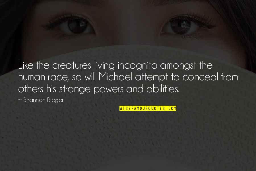 Abilities Quotes By Shannon Rieger: Like the creatures living incognito amongst the human Abilities Quotes By Shannon Rieger: Like the creatures living incognito amongst the human