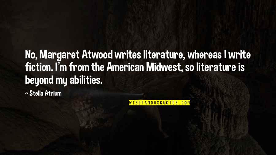Abilities Quotes By Stella Atrium: No, Margaret Atwood writes literature, whereas I write
