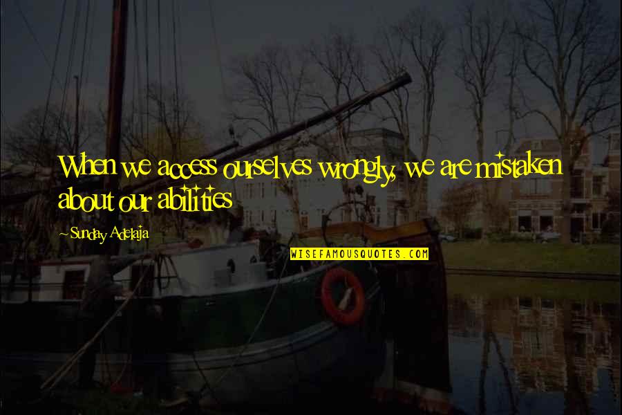 Abilities Quotes By Sunday Adelaja: When we access ourselves wrongly, we are mistaken