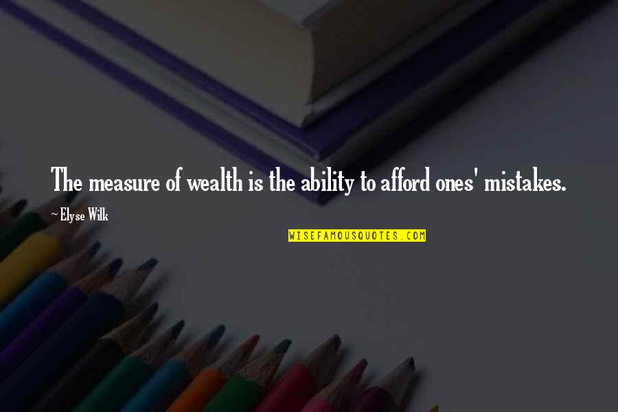 Ability And Attitude Quotes By Elyse Wilk: The measure of wealth is the ability to