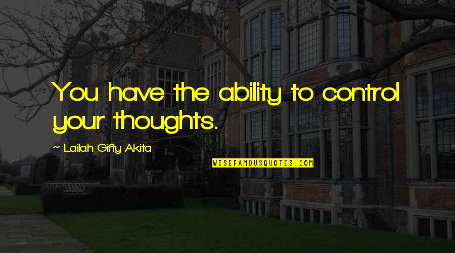 Ability And Attitude Quotes By Lailah Gifty Akita: You have the ability to control your thoughts.