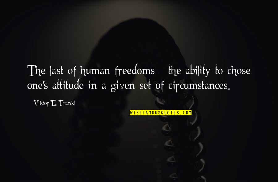 Ability And Attitude Quotes By Viktor E. Frankl: The last of human freedoms - the ability