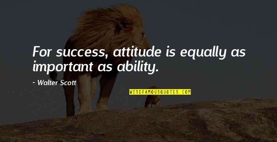 Ability And Attitude Quotes By Walter Scott: For success, attitude is equally as important as