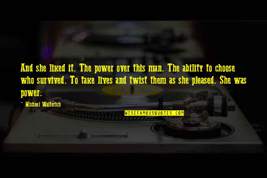 Ability And Power Quotes By Michael Walterich: And she liked it. The power over this