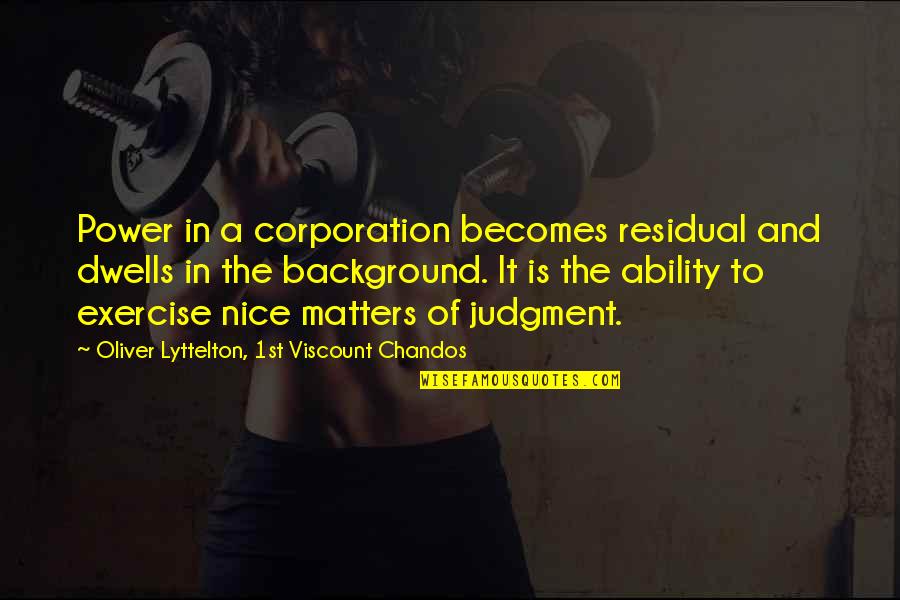 Ability And Power Quotes By Oliver Lyttelton, 1st Viscount Chandos: Power in a corporation becomes residual and dwells