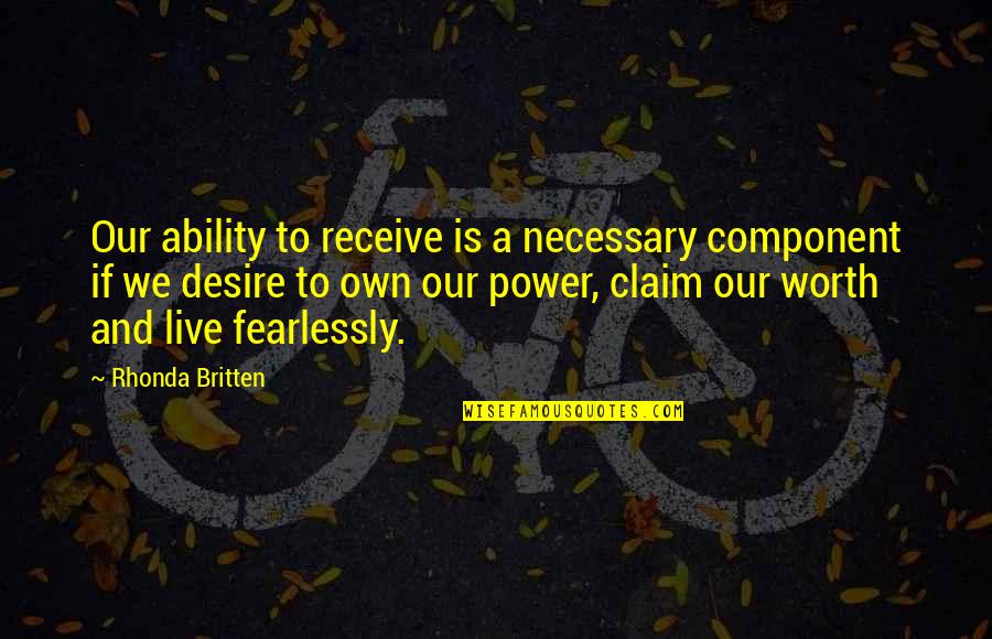 Ability And Power Quotes By Rhonda Britten: Our ability to receive is a necessary component
