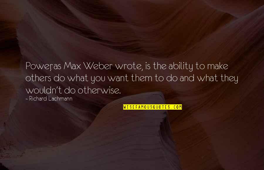 Ability And Power Quotes By Richard Lachmann: Power, as Max Weber wrote, is the ability