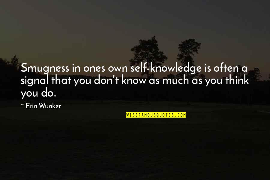 Ability Grouping Quotes By Erin Wunker: Smugness in ones own self-knowledge is often a