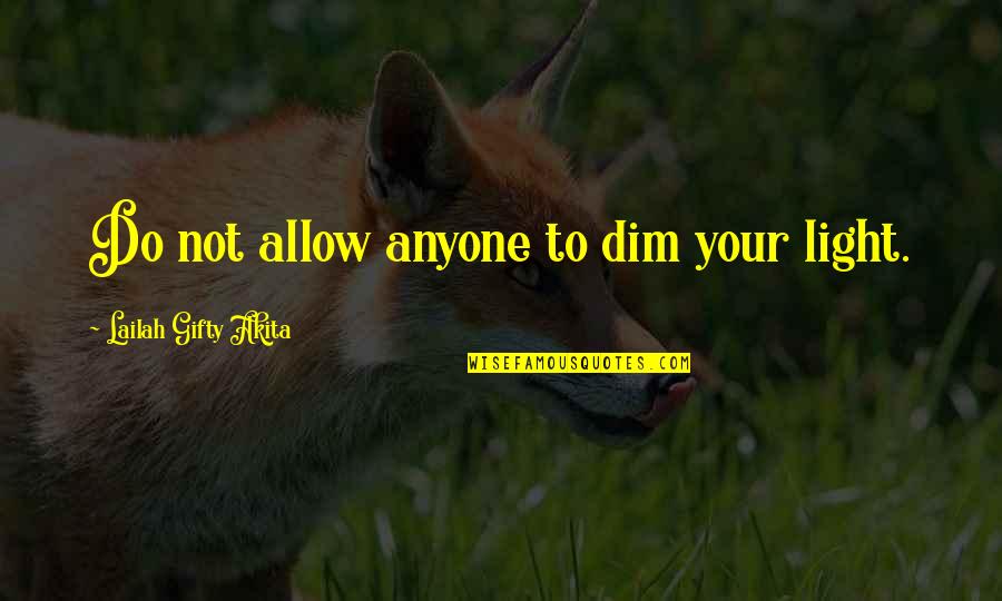 Ability Insurance Quotes By Lailah Gifty Akita: Do not allow anyone to dim your light.