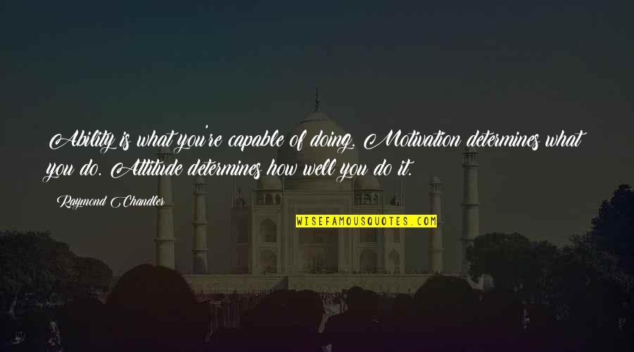 Ability Motivation Attitude Quotes By Raymond Chandler: Ability is what you're capable of doing. Motivation