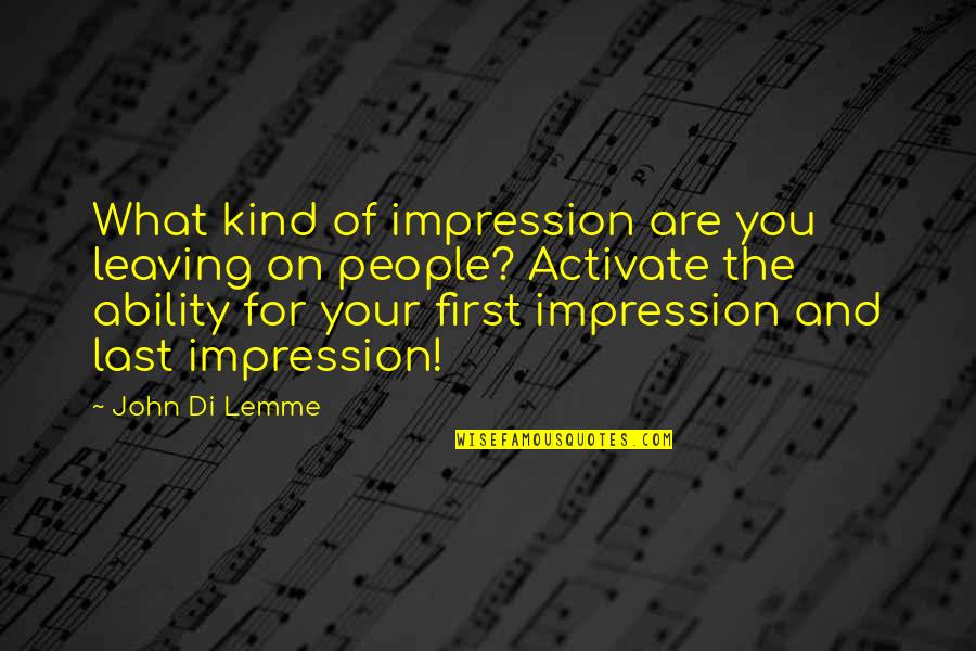 Ability Motivation Quotes By John Di Lemme: What kind of impression are you leaving on