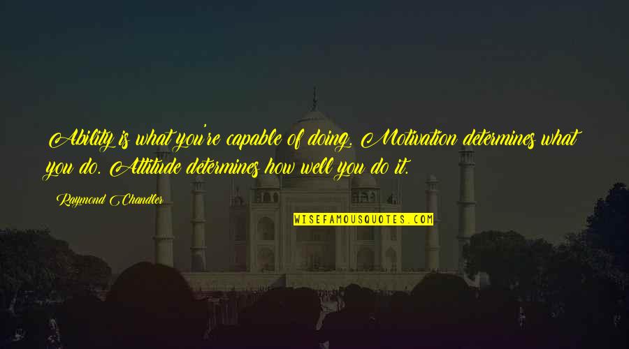 Ability Motivation Quotes By Raymond Chandler: Ability is what you're capable of doing. Motivation