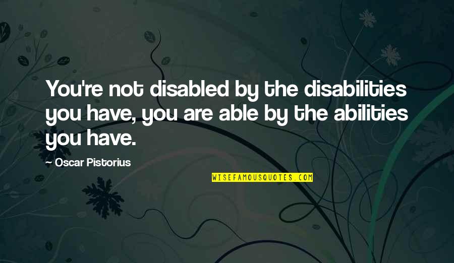 Ability Not Disability Quotes By Oscar Pistorius: You're not disabled by the disabilities you have,