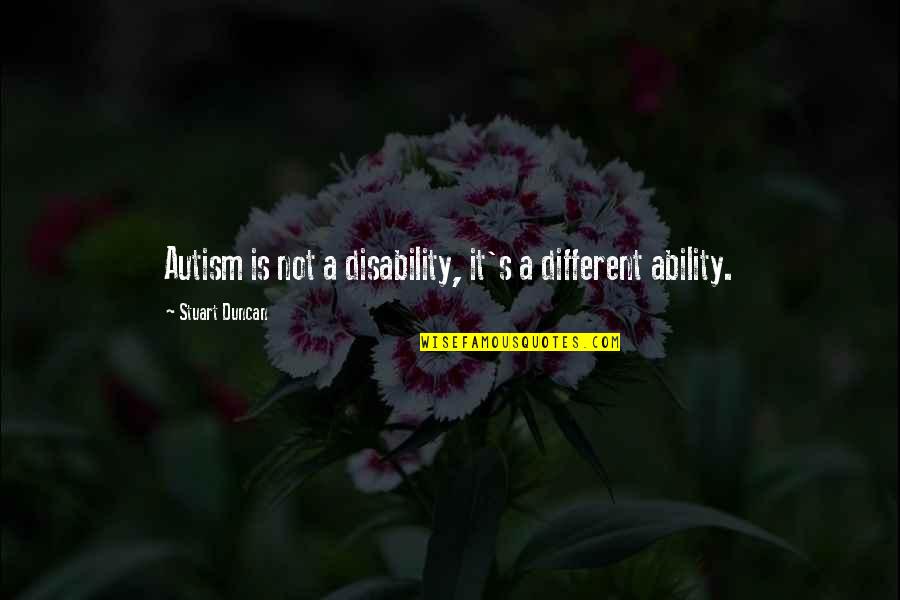 Ability Not Disability Quotes By Stuart Duncan: Autism is not a disability, it's a different