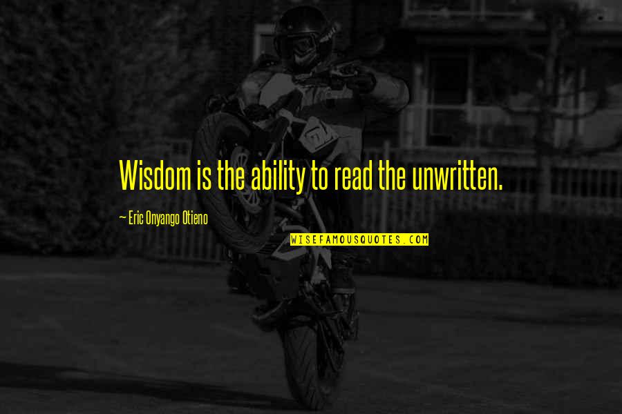 Ability Quotes And Quotes By Eric Onyango Otieno: Wisdom is the ability to read the unwritten. Ability Quotes And Quotes By Eric Onyango Otieno: Wisdom is the ability to read the unwritten.