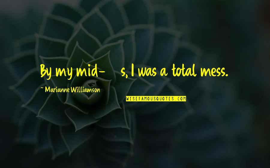 Ability To Do Anything Quotes By Marianne Williamson: By my mid-20s, I was a total mess.