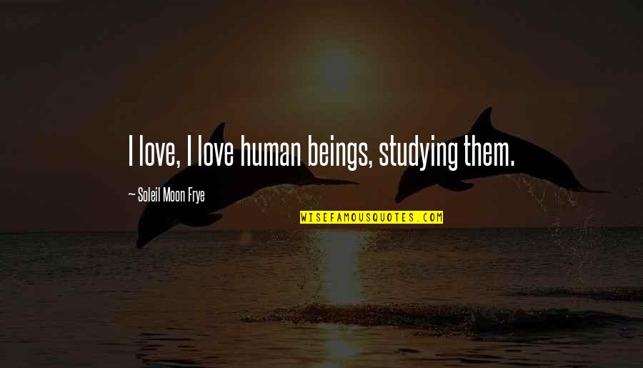 Ability To Laugh At Oneself Quotes By Soleil Moon Frye: I love, I love human beings, studying them.