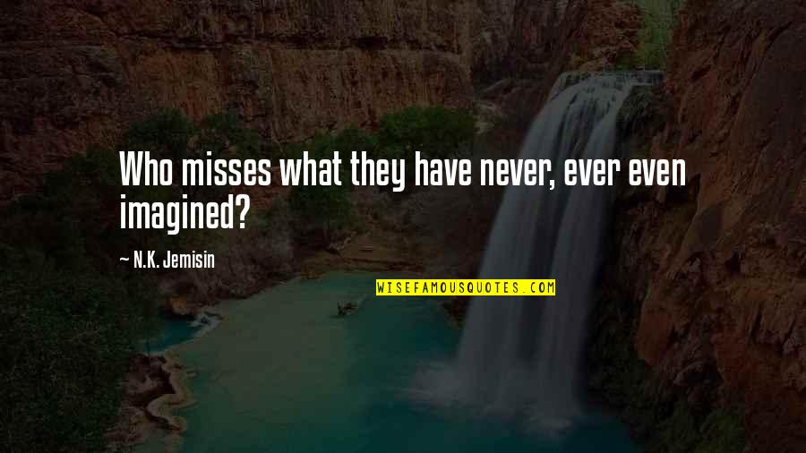 Ability To Laugh At Yourself Quotes By N.K. Jemisin: Who misses what they have never, ever even