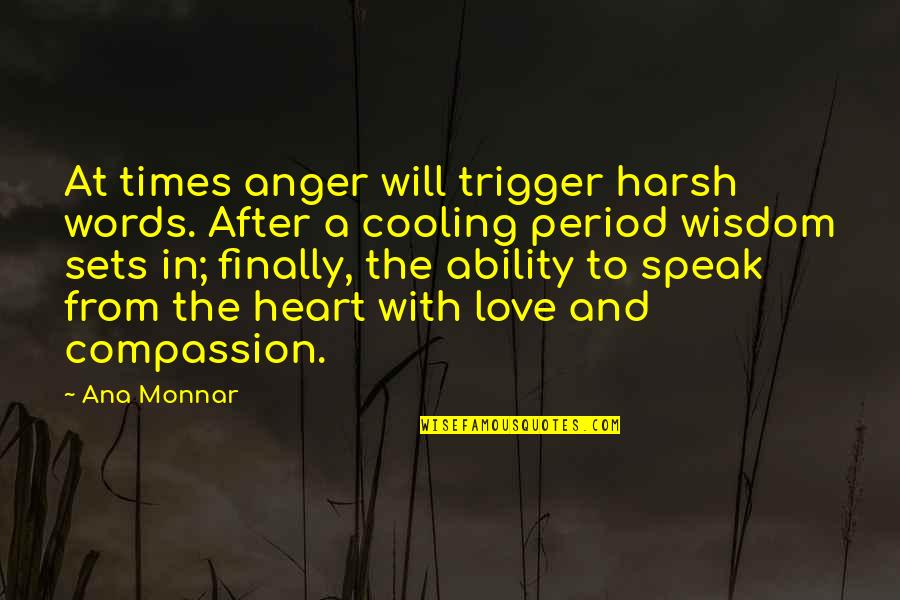 Ability To Love Quotes By Ana Monnar: At times anger will trigger harsh words. After