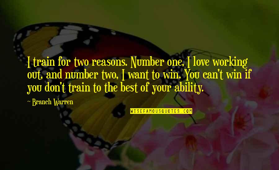 Ability To Love Quotes By Branch Warren: I train for two reasons. Number one, I