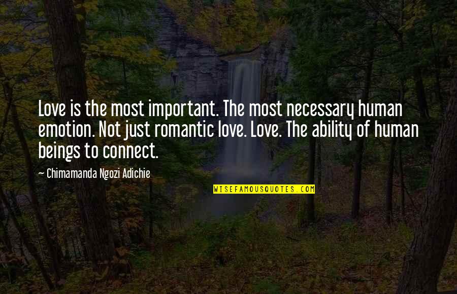 Ability To Love Quotes By Chimamanda Ngozi Adichie: Love is the most important. The most necessary