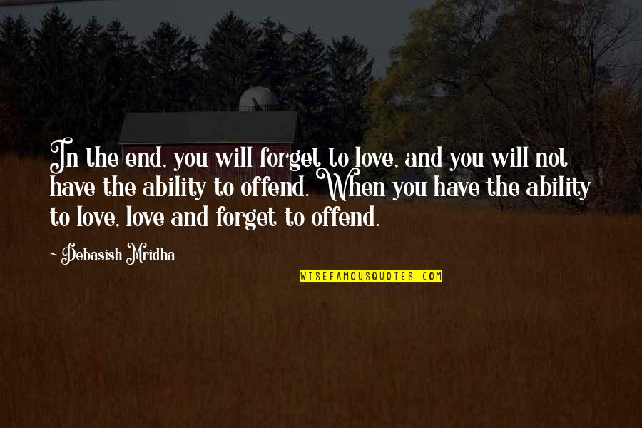 Ability To Love Quotes By Debasish Mridha: In the end, you will forget to love,