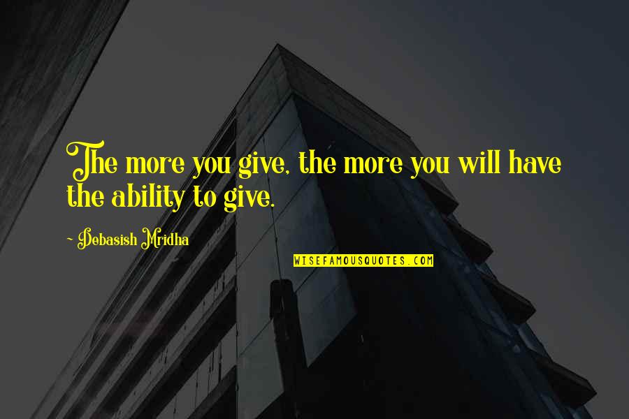 Ability To Love Quotes By Debasish Mridha: The more you give, the more you will