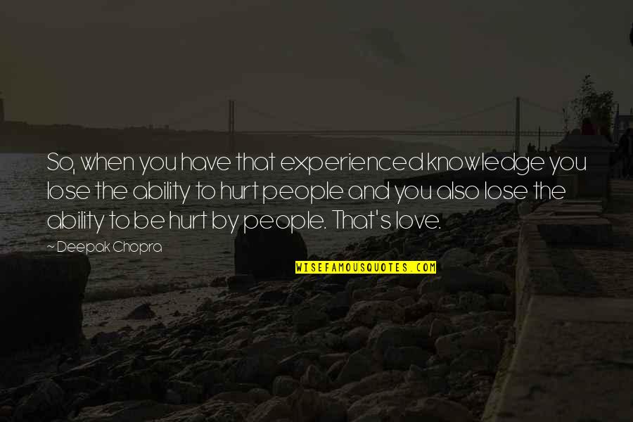 Ability To Love Quotes By Deepak Chopra: So, when you have that experienced knowledge you