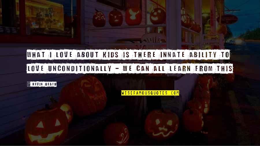 Ability To Love Quotes By Kevin Heath: What I love about kids is there innate