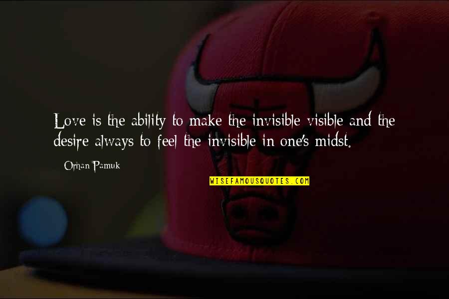 Ability To Love Quotes By Orhan Pamuk: Love is the ability to make the invisible
