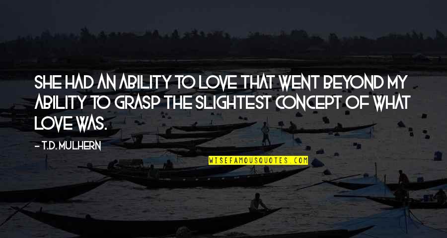 Ability To Love Quotes By T.D. Mulhern: She had an ability to love that went