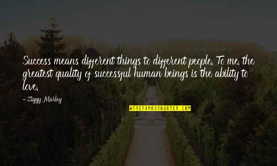 Ability To Love Quotes By Ziggy Marley: Success means different things to different people. To