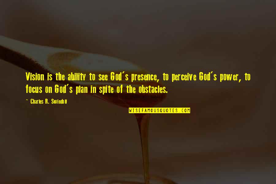 Ability To Perceive Quotes By Charles R. Swindoll: Vision is the ability to see God's presence,