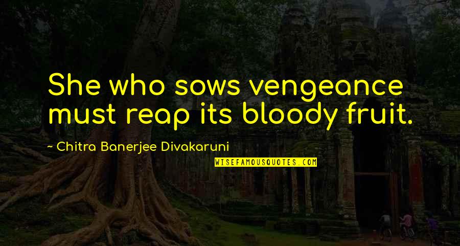 Ability To Perceive Quotes By Chitra Banerjee Divakaruni: She who sows vengeance must reap its bloody