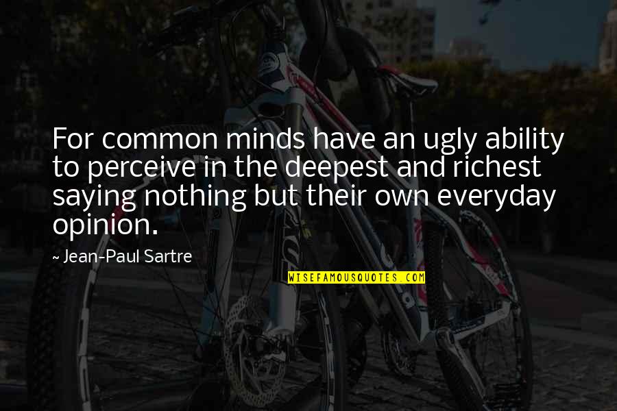 Ability To Perceive Quotes By Jean-Paul Sartre: For common minds have an ugly ability to