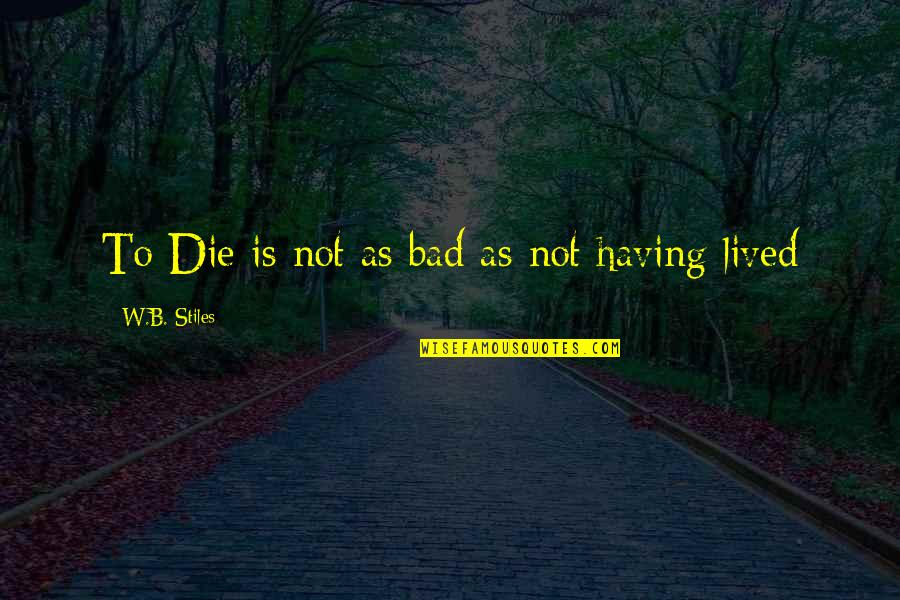 Ability To Perceive Quotes By W.B. Stiles: To Die is not as bad as not