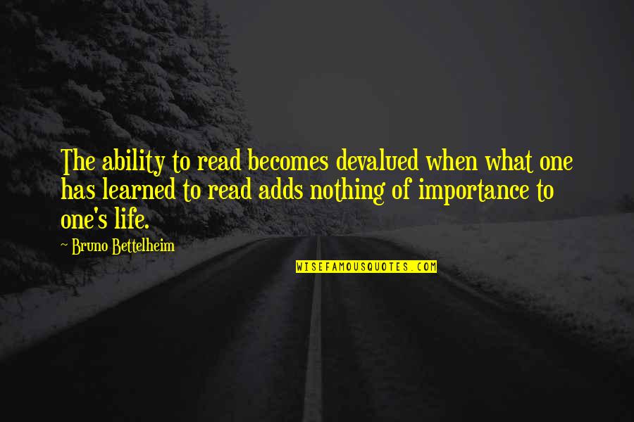 Ability To Read Quotes By Bruno Bettelheim: The ability to read becomes devalued when what