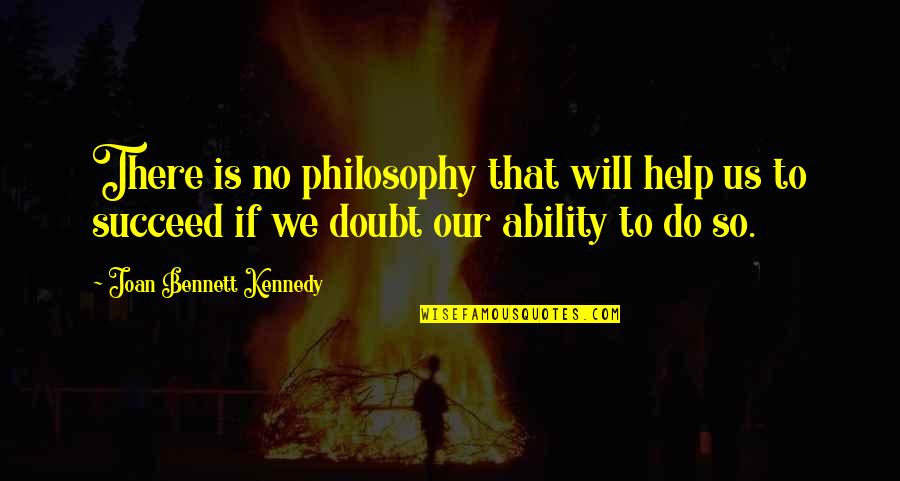 Ability To Succeed Quotes By Joan Bennett Kennedy: There is no philosophy that will help us